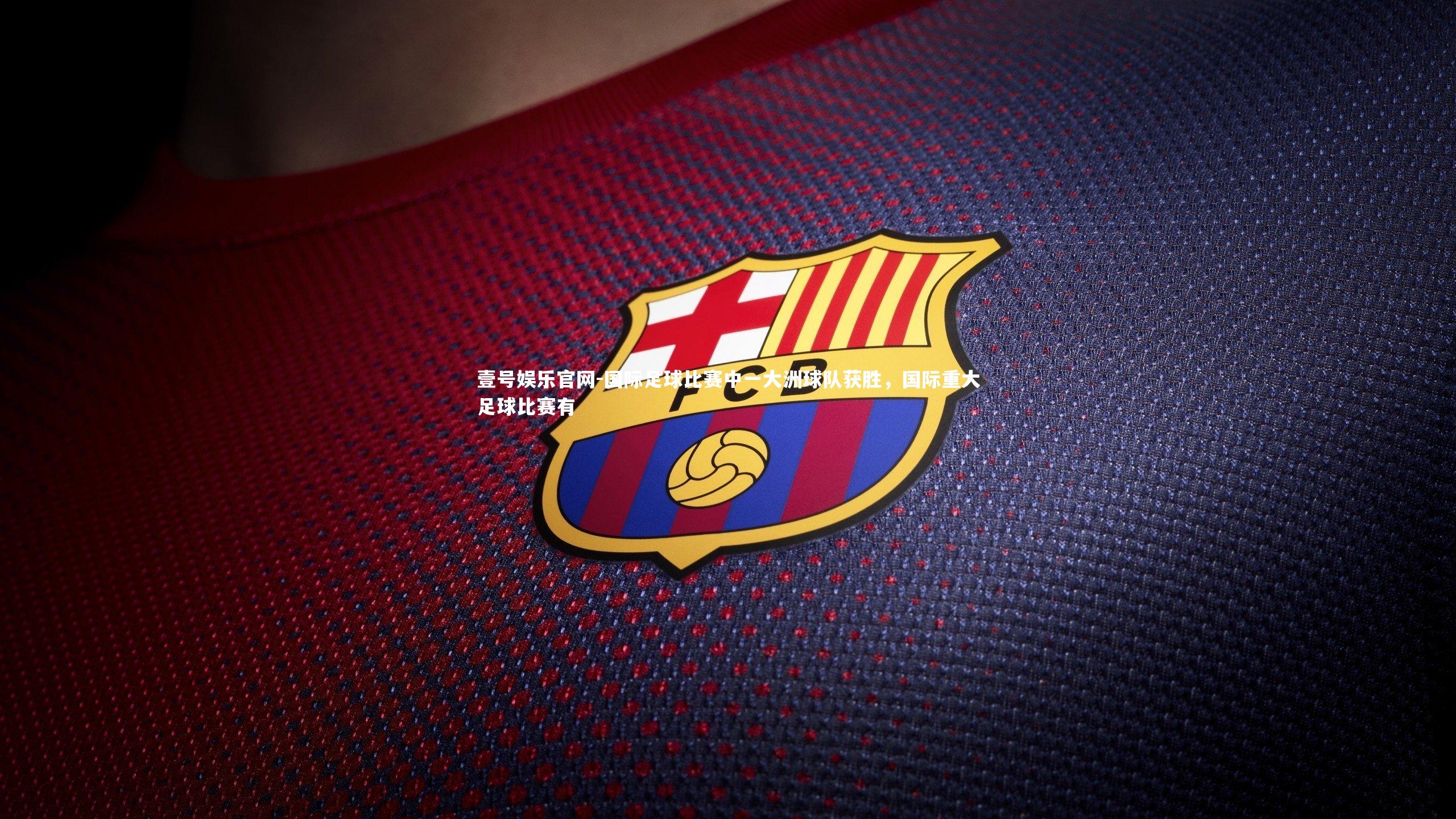 国际足球比赛中一大洲球队获胜，国际重大足球比赛有