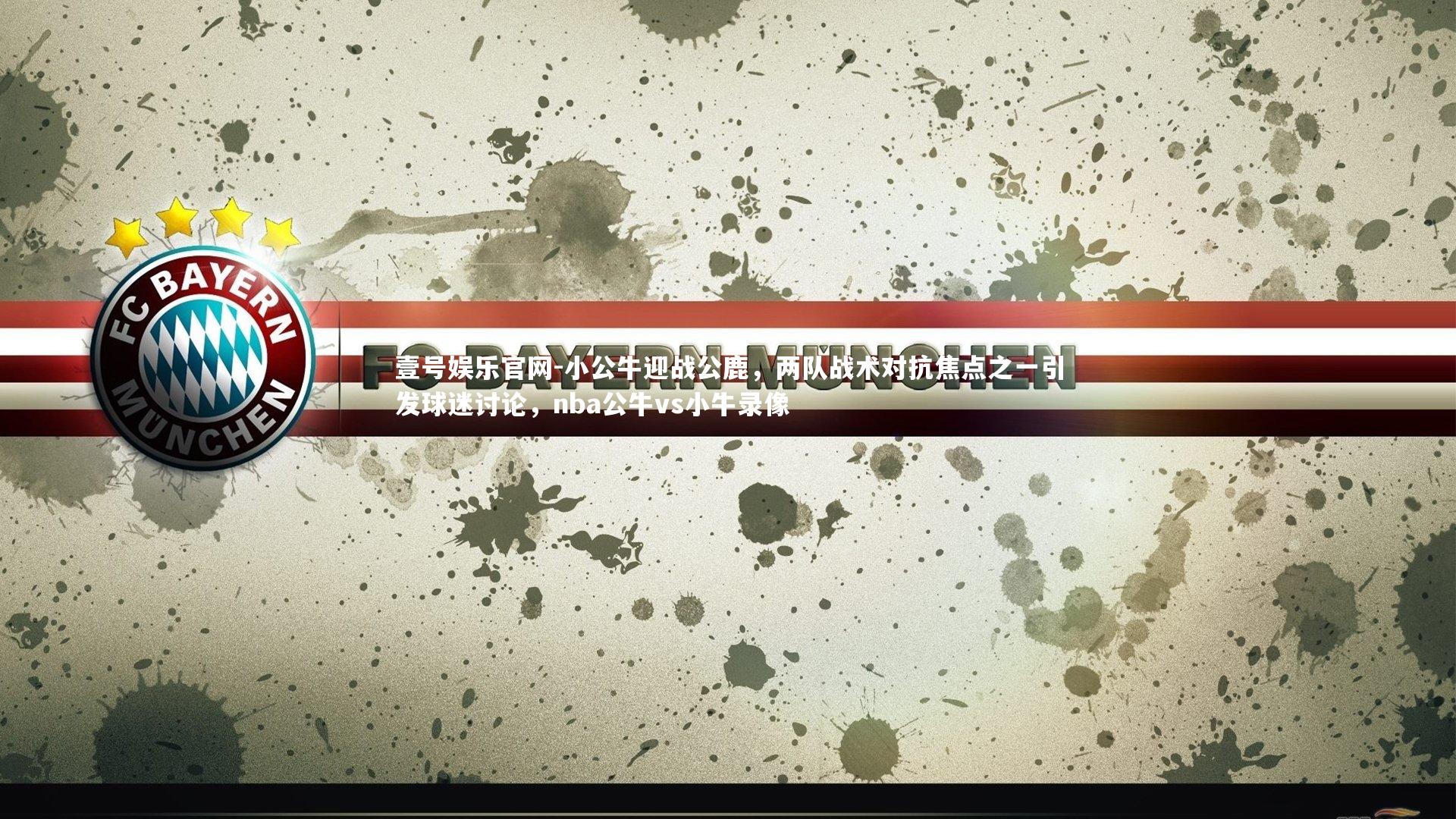 小公牛迎战公鹿,两队战术对抗焦点之一引发球迷讨论,nba公牛vs小牛录像