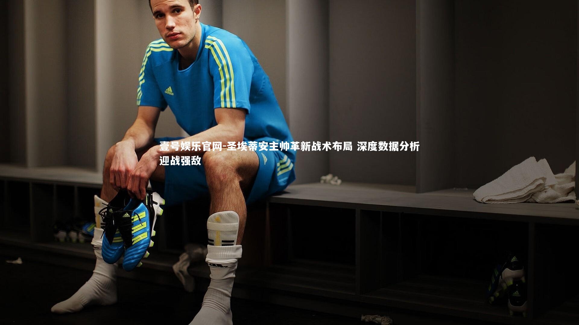 圣埃蒂安主帅革新战术布局 深度数据分析迎战强敌