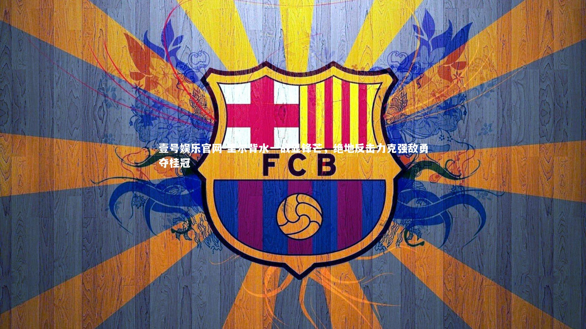 里尔背水一战显锋芒，绝地反击力克强敌勇夺桂冠